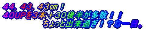 44,43,43p! 40UPを3本+30後半が多数!! ちょっと出来過ぎ!?な一日。